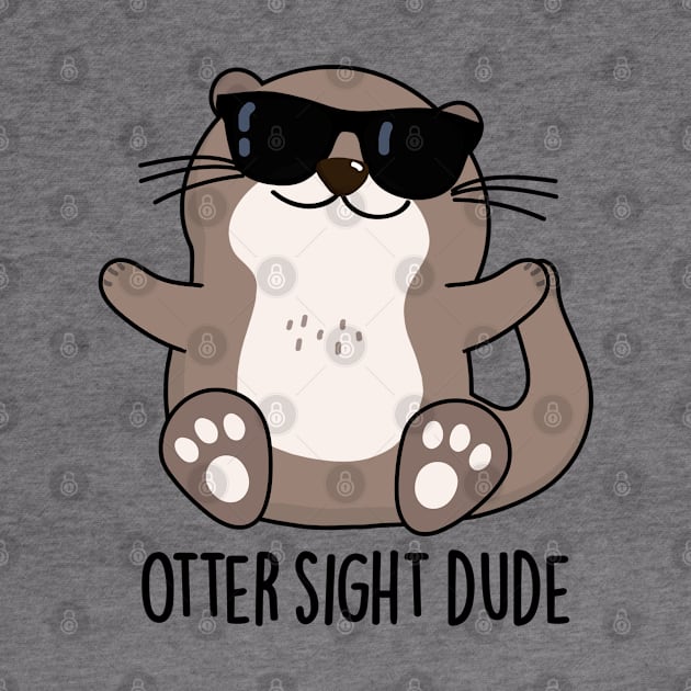 Otter Sight Dude Cute Animal Pun by punnybone